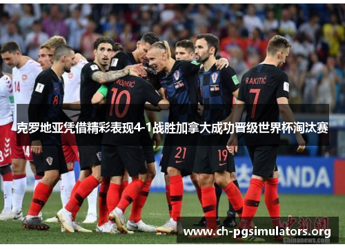 克罗地亚凭借精彩表现4-1战胜加拿大成功晋级世界杯淘汰赛