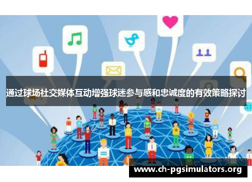 通过球场社交媒体互动增强球迷参与感和忠诚度的有效策略探讨