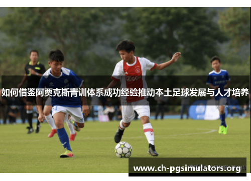 如何借鉴阿贾克斯青训体系成功经验推动本土足球发展与人才培养