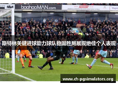 斯特林关键进球助力球队稳固胜局展现绝佳个人表现