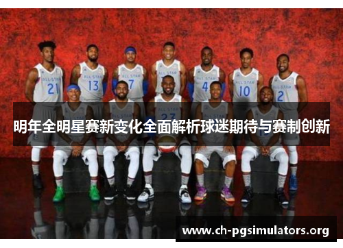 明年全明星赛新变化全面解析球迷期待与赛制创新 明年全明星赛新变化全面解析球迷期待与赛制创新